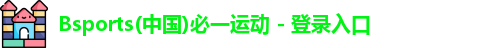 Bsports(中国)必一运动 - 登录入口 